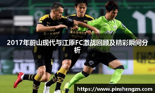 2017年蔚山现代与江原FC激战回顾及精彩瞬间分析